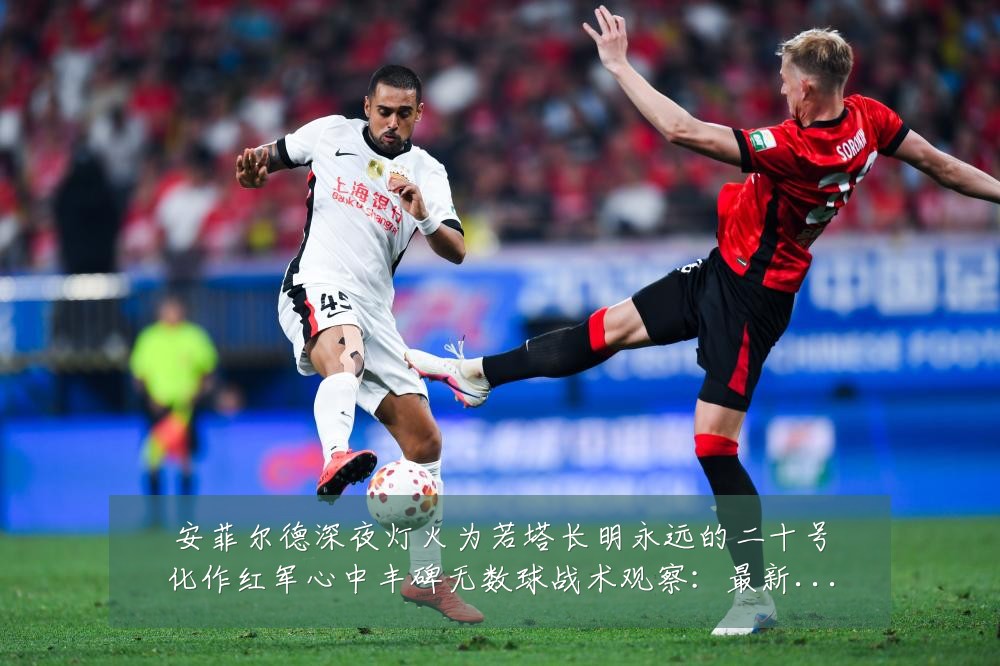 安菲尔德深夜灯火为若塔长明永远的二十号化作红军心中丰碑无数球战术观察：最新赛事动态与深度分析