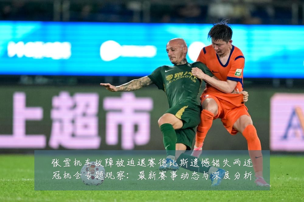 张雪机车故障被迫退赛德比斯遗憾错失两连冠机会专题观察：最新赛事动态与深度分析